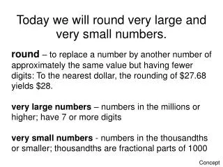 Today we will round very large and very small numbers.