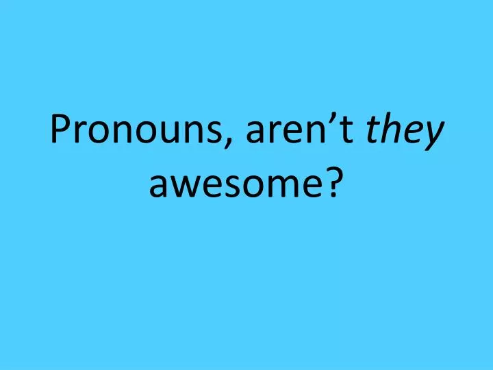 pronouns aren t they awesome