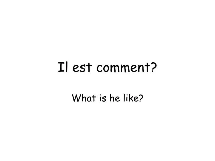 il est comment