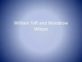 William Taft and Woodrow Wilson
