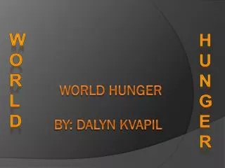 World Hunger By: DaLyn Kvapil