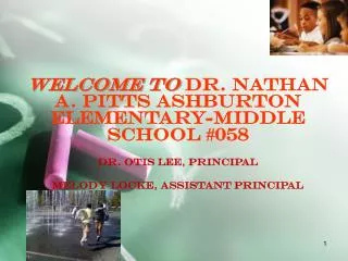 Welcome to Dr . Nathan A. Pitts Ashburton Elementary-Middle School #058 Dr. Otis Lee, Principal