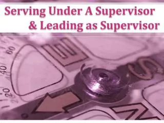 Serving Under A Supervisor &amp; Leading as Supervisor