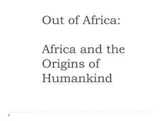 Out of Africa: Africa and the Origins of Humankind
