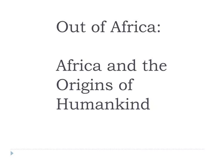 out of africa africa and the origins of humankind