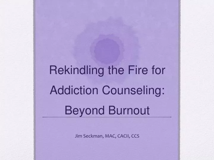 rekindling the fire for addiction counseling beyond burnout