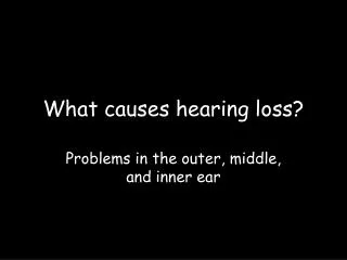 What causes hearing loss?