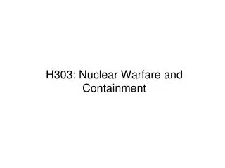 H303: Nuclear Warfare and Containment