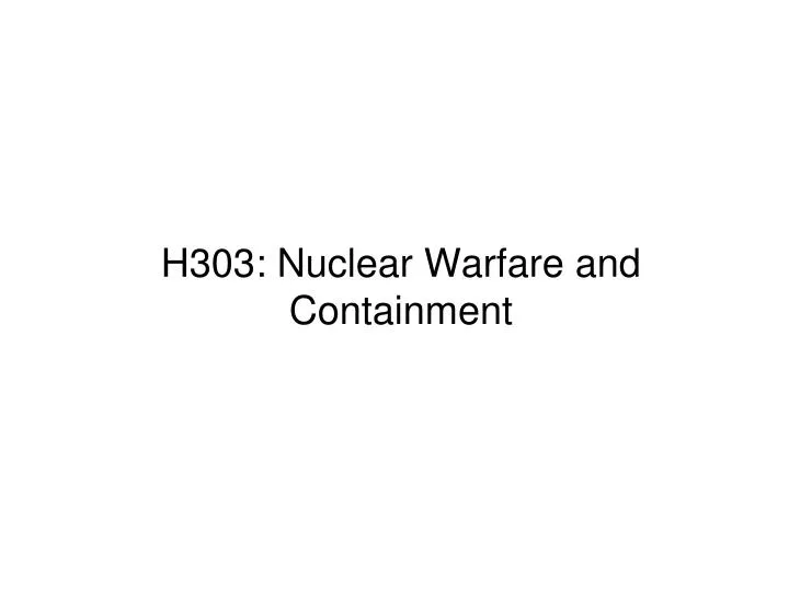 h303 nuclear warfare and containment
