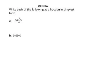 Do Now Write each of the following as a fraction in simplest form. a. b . 0.09%