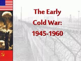 The Early Cold War: 1945-1960