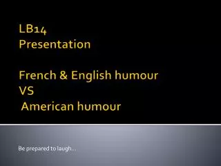 LB14 Presentation French &amp; English humour VS American humour