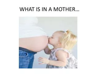 WHAT IS IN A MOTHER…