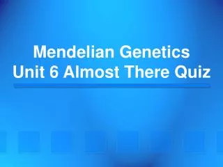 Mendelian Genetics Unit 6 Almost There Quiz