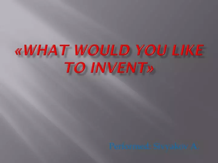 what would you like to invent