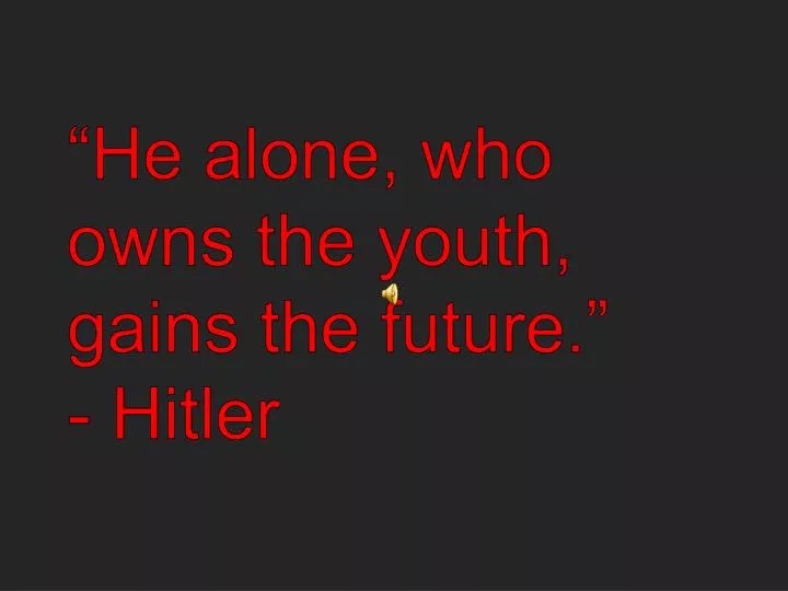 he alone who owns the youth gains the future hitler