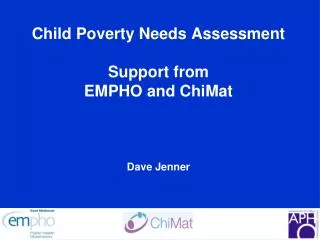 Child Poverty Needs Assessment Support from EMPHO and ChiMat Dave Jenner