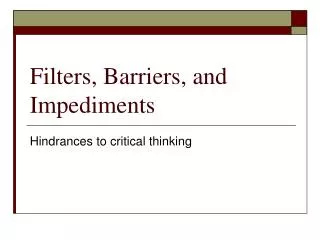 Filters, Barriers, and Impediments