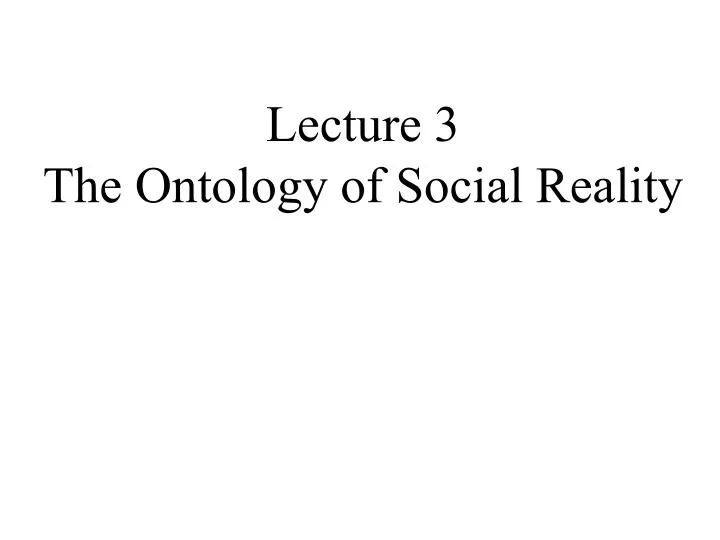 lecture 3 the ontology of social reality