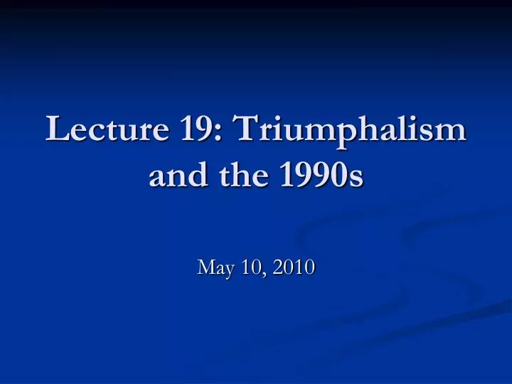 lecture 19 triumphalism and the 1990s