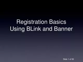 Registration Basics Using BLink and Banner