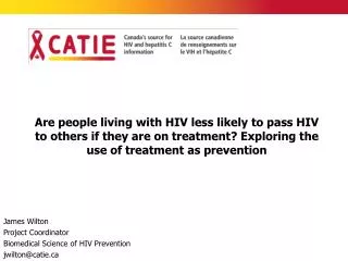 James Wilton Project Coordinator Biomedical Science of HIV Prevention jwilton@catie