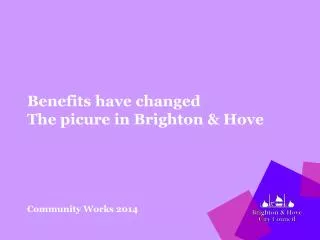 Benefits have changed The picure in Brighton &amp; Hove