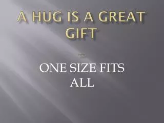 A HUG IS A GREAT GIFT _
