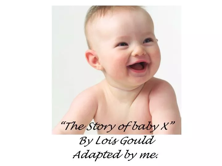 the story of baby x by lois gould adapted by me