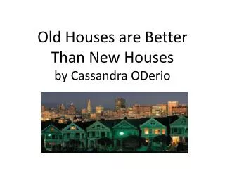 Old Houses are Better T han N ew Houses by Cassandra ODerio