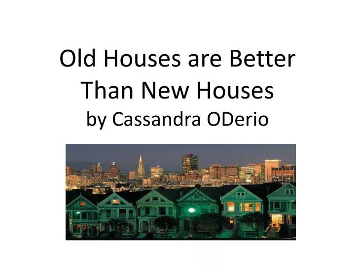 old houses are better t han n ew houses by cassandra oderio