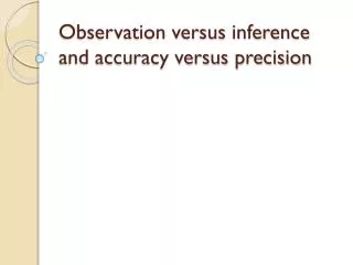 Observation versus inference and accuracy versus precision