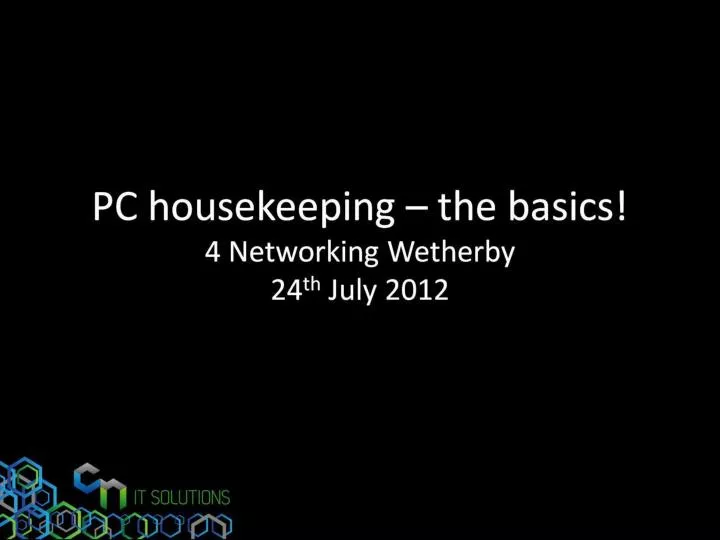 pc housekeeping the basics 4 networking wetherby 24 th july 2012