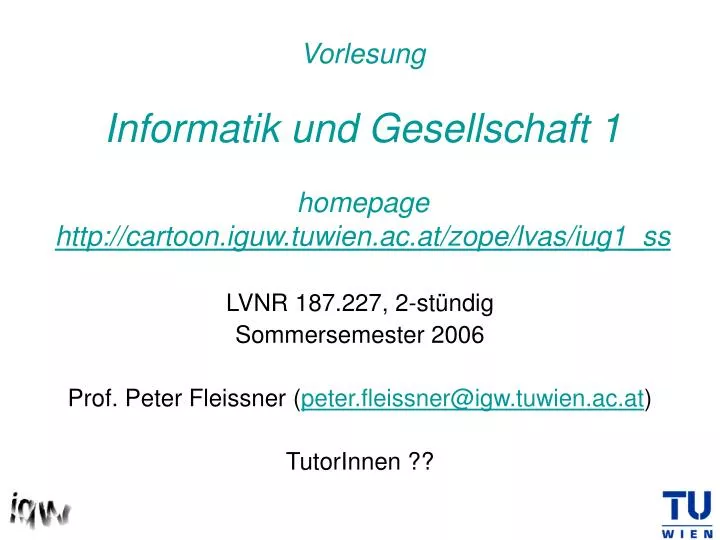 vorlesung informatik und gesellschaft 1 homepage http cartoon iguw tuwien ac at zope lvas iug1 ss