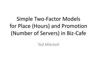 Simple Two-Factor Models for Place (Hours) and Promotion (Number of Servers) in Biz-Cafe