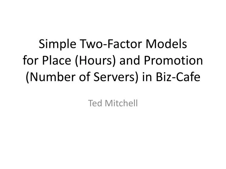 simple two factor models for place hours and promotion number of servers in biz cafe