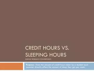 Credit Hours vs. Sleeping Hours (Group Research Powerpoint )