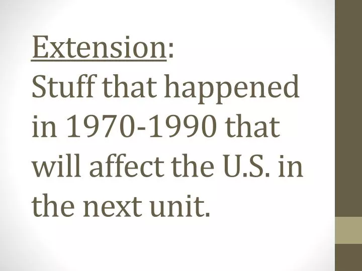 extension stuff that happened in 1970 1990 that will affect the u s in the next unit