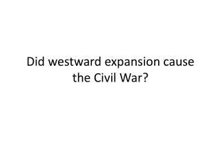 Did westward expansion cause the Civil War?