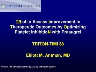 TRITON-TIMI 38 Elliott M. Antman, MD