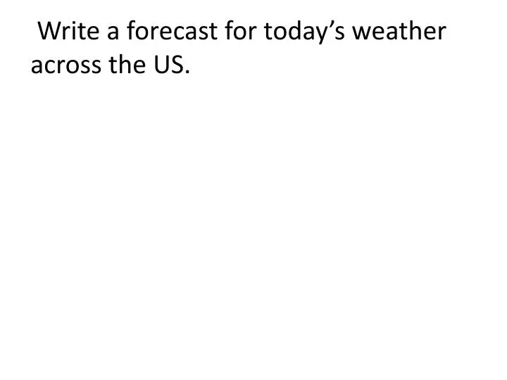 write a forecast for today s weather across the us