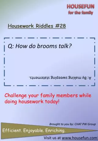 Housework Riddles #28 Q: How do brooms talk?