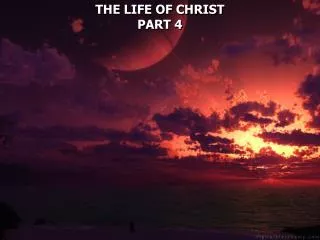 THE LIFE OF CHRIST PART 4