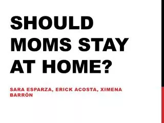 SHOULD MOMS STAY AT HOME?