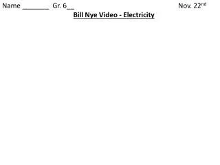 Name _______ Gr. 6__					Nov. 22 nd Bill Nye Video - Electricity
