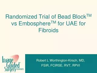 Randomized Trial of Bead Block TM vs Embosphere TM for UAE for Fibroids