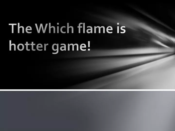 the which flame is hotter game