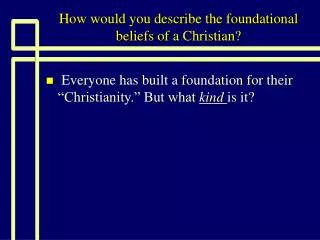 How would you describe the foundational beliefs of a Christian?
