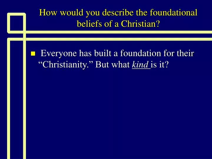 how would you describe the foundational beliefs of a christian