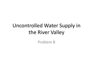 Uncontrolled Water Supply in the River Valley